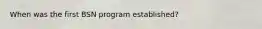 When was the first BSN program established?