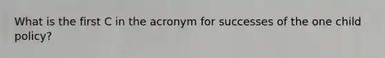 What is the first C in the acronym for successes of the one child policy?