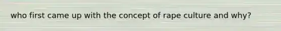 who first came up with the concept of rape culture and why?