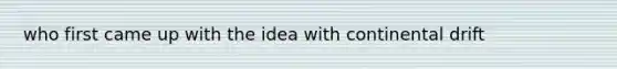 who first came up with the idea with continental drift