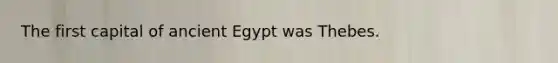 The first capital of ancient Egypt was Thebes.