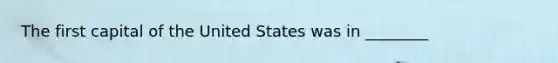 The first capital of the United States was in ________