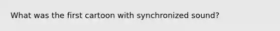 What was the first cartoon with synchronized sound?
