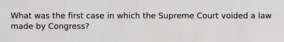 What was the first case in which the Supreme Court voided a law made by Congress?