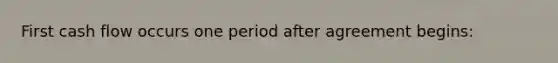 First cash flow occurs one period after agreement begins: