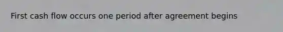 First cash flow occurs one period after agreement begins
