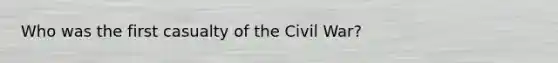 Who was the first casualty of the Civil War?