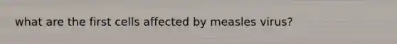 what are the first cells affected by measles virus?