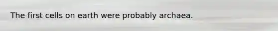 The first cells on earth were probably archaea.