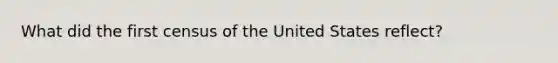 What did the first census of the United States reflect?