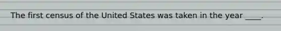 The first census of the United States was taken in the year ____.