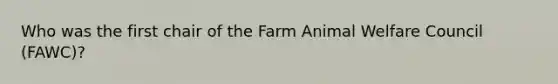 Who was the first chair of the Farm Animal Welfare Council (FAWC)?