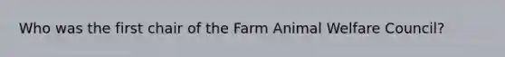 Who was the first chair of the Farm Animal Welfare Council?