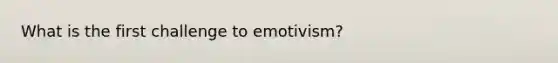 What is the first challenge to emotivism?