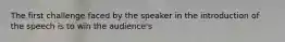 The first challenge faced by the speaker in the introduction of the speech is to win the audience's