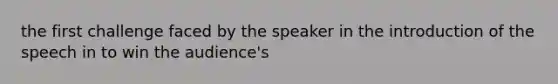 the first challenge faced by the speaker in the introduction of the speech in to win the audience's