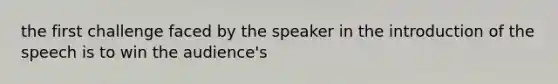 the first challenge faced by the speaker in the introduction of the speech is to win the audience's