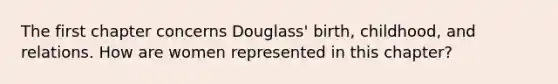 The first chapter concerns Douglass' birth, childhood, and relations. How are women represented in this chapter?