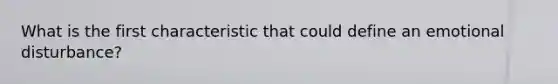 What is the first characteristic that could define an emotional disturbance?