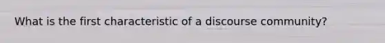 What is the first characteristic of a discourse community?