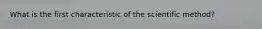 What is the first characteristic of the scientific method?