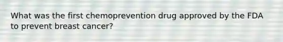 What was the first chemoprevention drug approved by the FDA to prevent breast cancer?