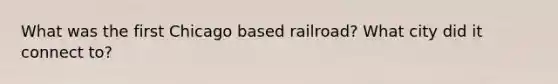 What was the first Chicago based railroad? What city did it connect to?