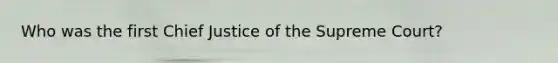 Who was the first Chief Justice of the Supreme Court?