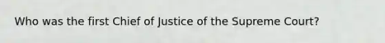 Who was the first Chief of Justice of the Supreme Court?