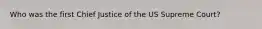 Who was the first Chief Justice of the US Supreme Court?
