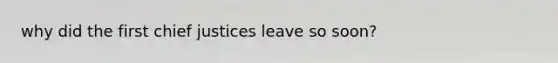 why did the first chief justices leave so soon?