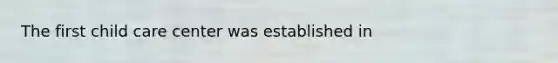The first child care center was established in
