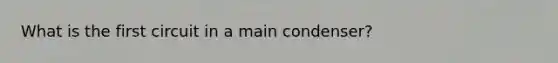 What is the first circuit in a main condenser?