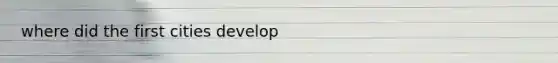 where did the first cities develop