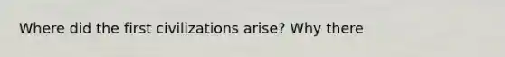 Where did the first civilizations arise? Why there