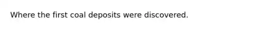 Where the first coal deposits were discovered.