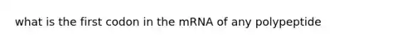 what is the first codon in the mRNA of any polypeptide