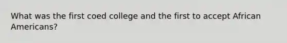 What was the first coed college and the first to accept African Americans?