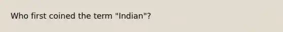 Who first coined the term "Indian"?