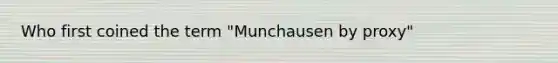 Who first coined the term "Munchausen by proxy"