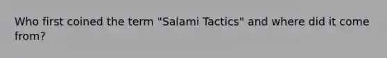 Who first coined the term "Salami Tactics" and where did it come from?