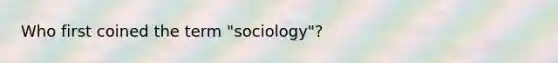 Who first coined the term "sociology"?