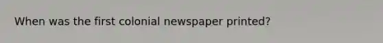 When was the first colonial newspaper printed?