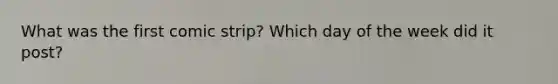 What was the first comic strip? Which day of the week did it post?
