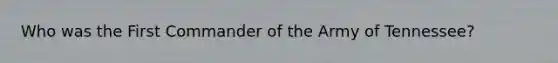 Who was the First Commander of the Army of Tennessee?