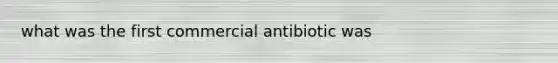 what was the first commercial antibiotic was