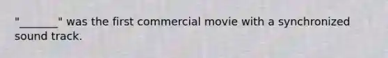 "_______" was the first commercial movie with a synchronized sound track.