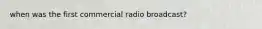 when was the first commercial radio broadcast?