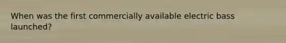 When was the first commercially available electric bass launched?