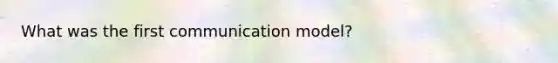 What was the first communication model?